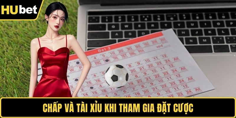 Chấp và tài xỉu khi tham gia đặt cược