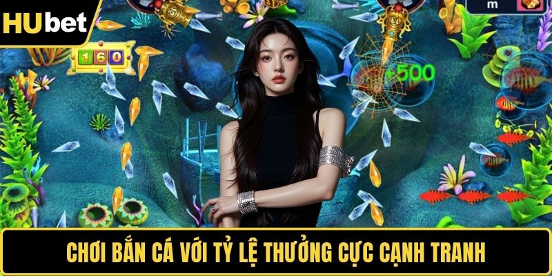 Chơi bắn cá với tỷ lệ thưởng cực cạnh tranh