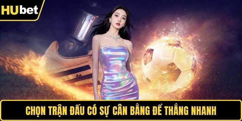 Chọn trận đấu có sự cân bằng để thắng nhanh
