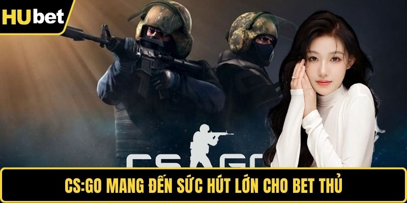 CS:GO mang đến sức hút lớn cho bet thủ