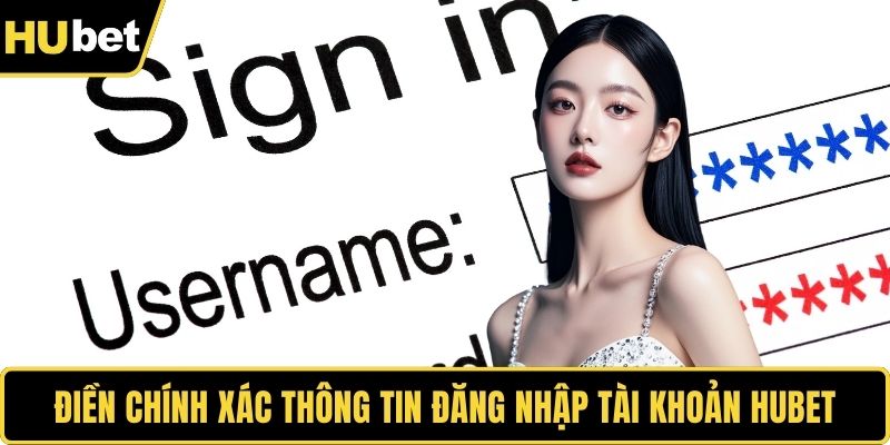 Điền chính xác thông tin đăng nhập tài khoản HUBET