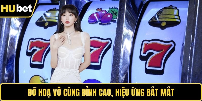 Đồ hoạ vô cùng đỉnh cao, hiệu ứng bắt mắt