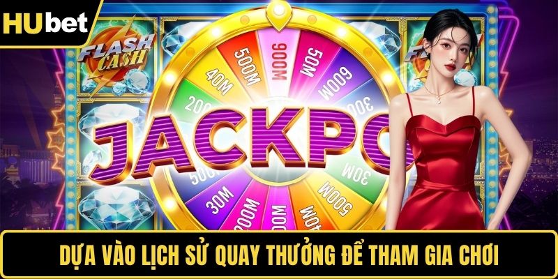 Dựa vào lịch sử quay thưởng để tham gia chơi