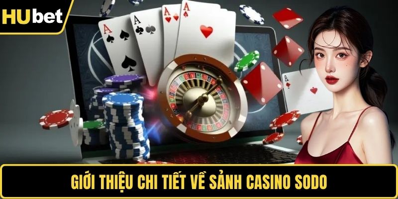 Giới thiệu chi tiết về sảnh Casino Sodo