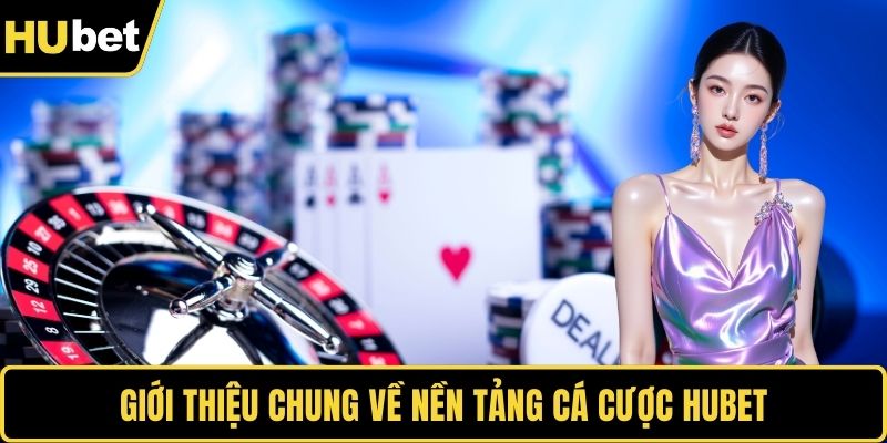 Giới thiệu chung về nền tảng cá cược HUBET