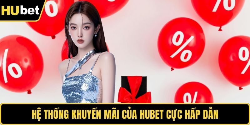 Hệ thống khuyến mãi của HUBET cực hấp dẫn