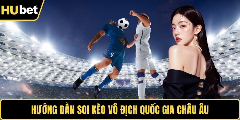 Hướng dẫn soi kèo vô địch quốc gia châu Âu