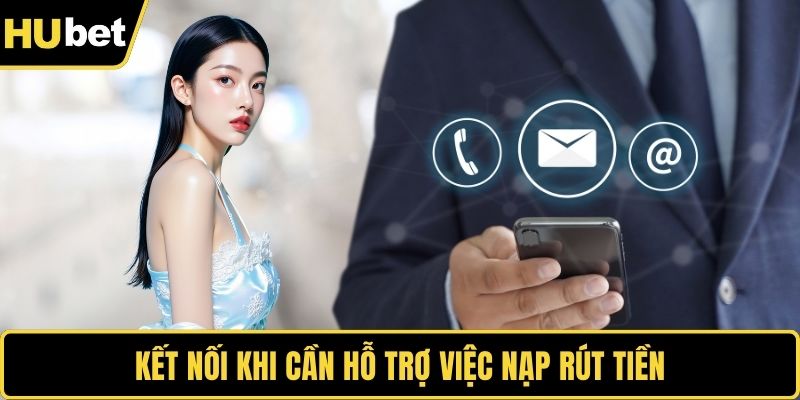 Kết nối khi cần hỗ trợ việc nạp rút tiền