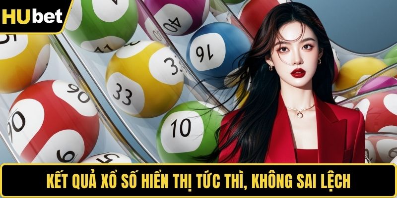 Kết quả xổ số hiển thị tức thì, không sai lệch