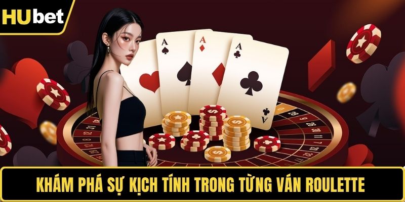 Khám phá sự kịch tính trong từng ván roulette 