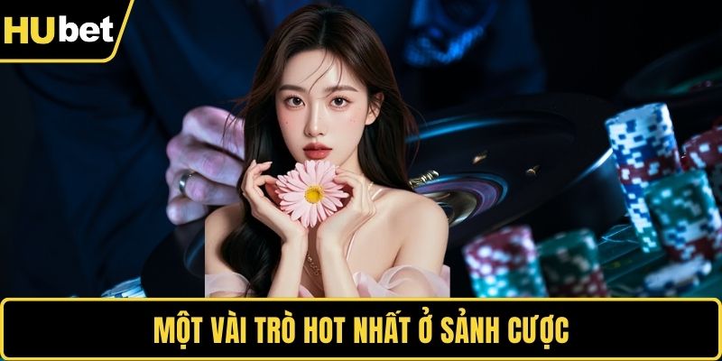 Một vài trò hot nhất ở sảnh cược