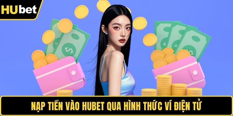 Nạp tiền vào HUBET qua hình thức ví điện tử
