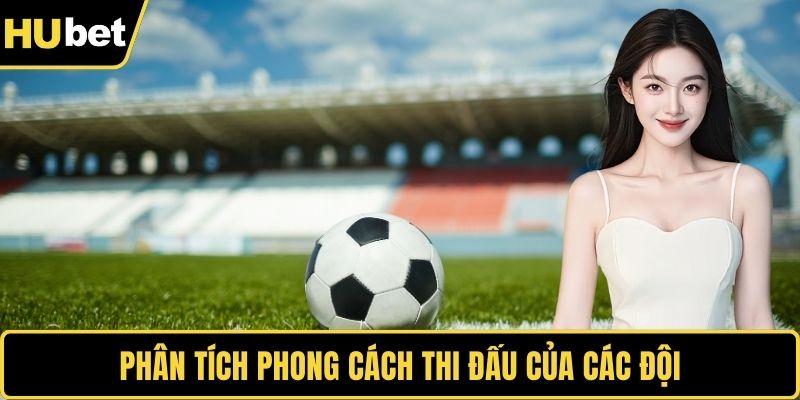 Phân tích phong cách thi đấu của các đội
