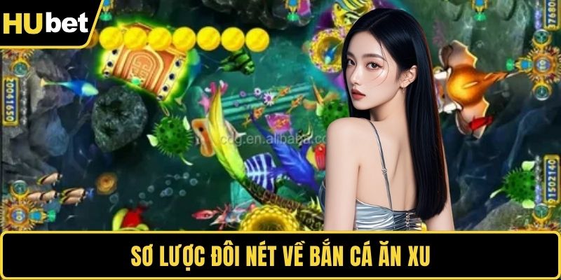 Sơ lược đôi nét về bắn cá ăn xu