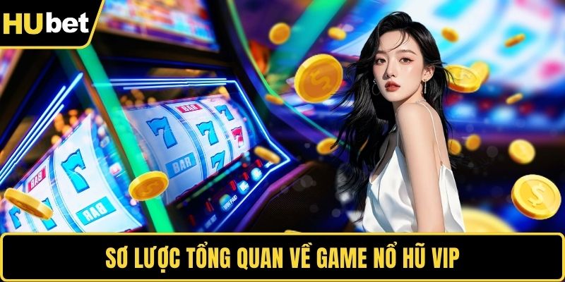 Sơ lược tổng quan về game nổ hũ VIP