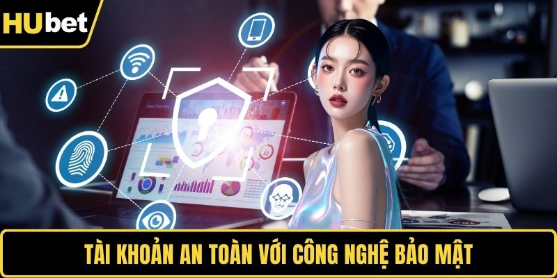 Tài khoản an toàn với công nghệ bảo mật