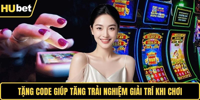 Tặng code giúp tăng trải nghiệm giải trí khi chơi
