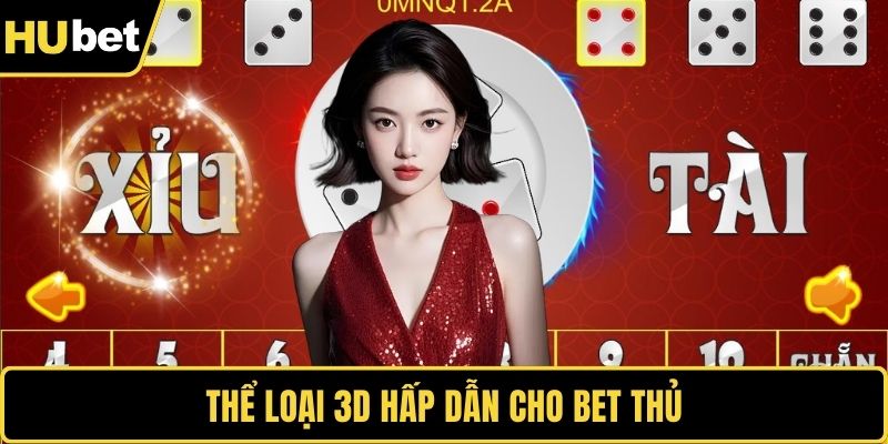 Thể loại 3D hấp dẫn cho bet thủ