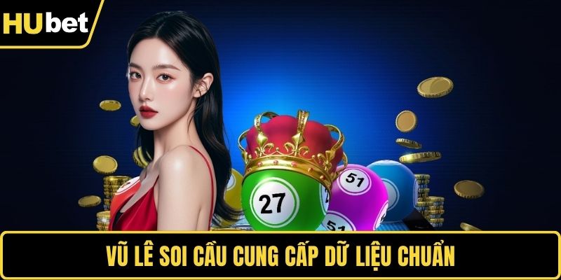 Vũ Lê soi cầu cung cấp dữ liệu chuẩn