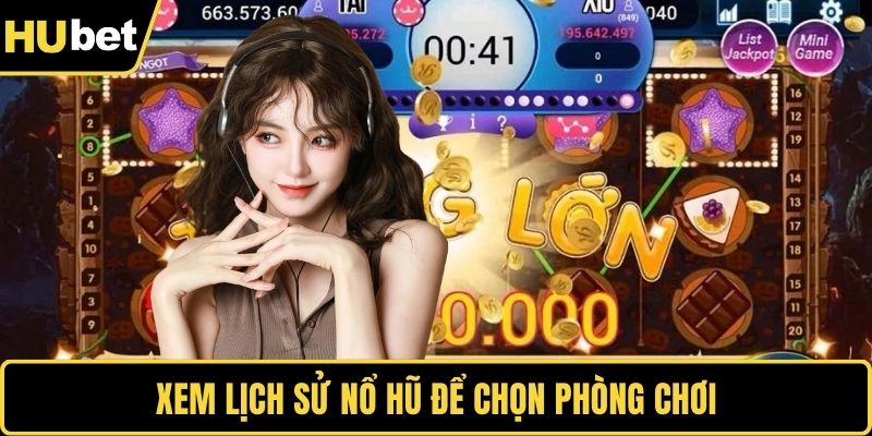 Xem lịch sử nổ hũ để chọn phòng chơi